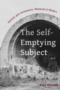 cover of the book The Self-Emptying Subject : Kenosis and Immanence, Medieval to Modern