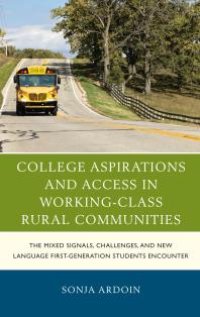 cover of the book College Aspirations and Access in Working-Class Rural Communities : The Mixed Signals, Challenges, and New Language First-Generation Students Encounter