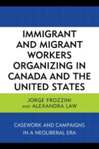 cover of the book Immigrant and Migrant Workers Organizing in Canada and the United States : Casework and Campaigns in a Neoliberal Era