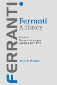 cover of the book Ferranti. a History : Volume 3: Management, Mergers and Fraud 1987-1993