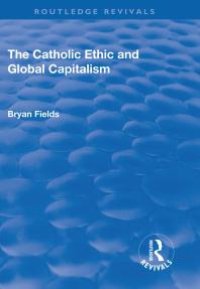 cover of the book The Catholic Ethic and Global Capitalism