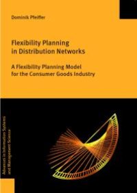 cover of the book Flexibility Planning in Distribution Networks : A Flexibility Planning Model for the Consumer Goods Industry