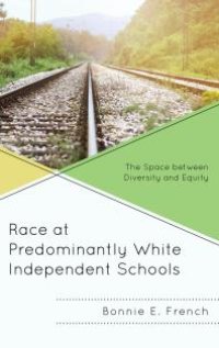 cover of the book Race at Predominantly White Independent Schools : The Space Between Diversity and Equity