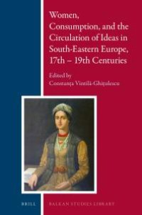 cover of the book Women, Consumption, and the Circulation of Ideas in South-Eastern Europe, 17th - 19th Centuries