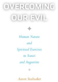 cover of the book Overcoming Our Evil : Human Nature and Spiritual Exercises in Xunzi and Augustine