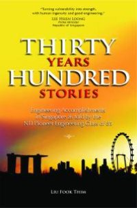 cover of the book Thirty Years Hundred Stories : Engineering Accomplishments in Singapore as Told by the NTI Pioneer Engineering Class of 85