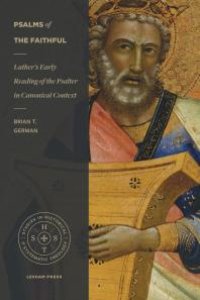 cover of the book Psalms of the Faithful : Luther’s Early Reading of the Psalter in Canonical Context