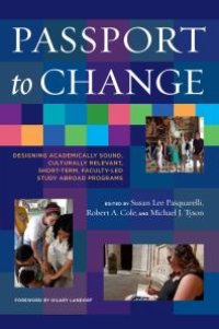 cover of the book Passport to Change : Designing Academically Sound, Culturally Relevant, Short-Term, Faculty-Led Study Abroad Programs