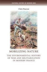 cover of the book Mobilizing Nature : The Environmental History of War and Militarization in Modern France