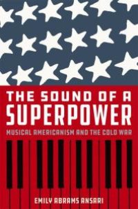 cover of the book The Sound of a Superpower : Musical Americanism and the Cold War