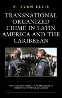 cover of the book Transnational Organized Crime in Latin America and the Caribbean : From Evolving Threats and Responses to Integrated, Adaptive Solutions