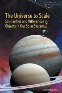 cover of the book The Universe to Scale: Similarities and Differences in Objects in Our Solar System