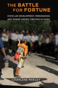 cover of the book The Battle for Fortune : State-Led Development, Personhood, and Power among Tibetans in China