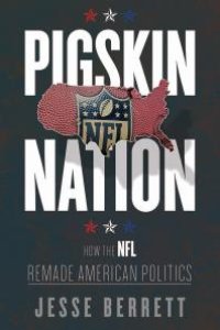 cover of the book Pigskin Nation : How the NFL Remade American Politics