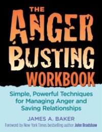 cover of the book The Anger Busting Workbook : Simple, Powerful Techniques for Managing Anger and Saving Relationships