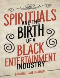 cover of the book Spirituals and the Birth of a Black Entertainment Industry