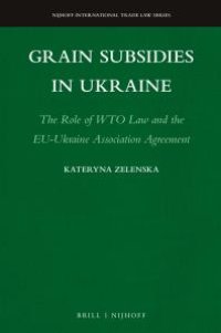 cover of the book Grain Subsidies in Ukraine : The Role of WTO Law and the EU-Ukraine Association Agreement