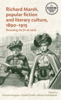 cover of the book Richard Marsh, Popular Fiction and Literary Culture, 1890-1915 : Rereading the Fin de Siècle