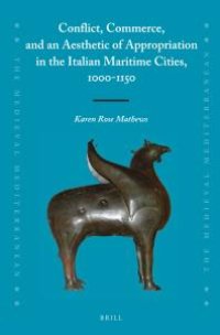 cover of the book Conflict, Commerce, and an Aesthetic of Appropriation in the Italian Maritime Cities, 1000-1150