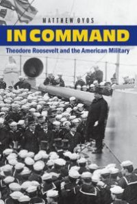 cover of the book In Command : Theodore Roosevelt and the American Military