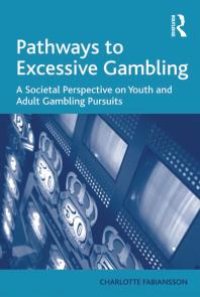 cover of the book Pathways to Excessive Gambling : A Societal Perspective on Youth and Adult Gambling Pursuits