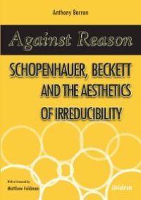 cover of the book Against Reason : Schopenhauer, Beckett and the Aesthetics of Irreducibility