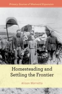 cover of the book Homesteading and Settling the Frontier