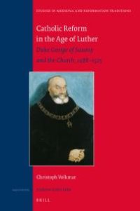 cover of the book Catholic Reform in the Age of Luther : Duke George of Saxony and the Church, 1488-1525