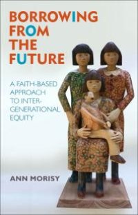 cover of the book Borrowing from the Future : A Faith-Based Approach to Intergenerational Equity