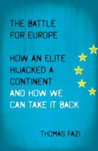 cover of the book The Battle for Europe : How an Elite Hijacked a Continent - and How we Can Take it Back