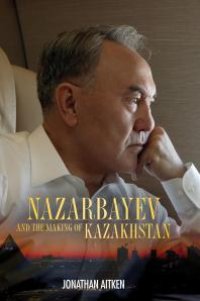 cover of the book Nazarbayev and the Making of Kazakhstan : From Communism to Capitalism