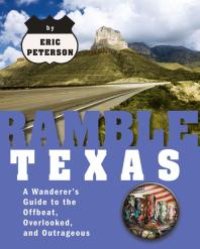 cover of the book Ramble Texas : A Wanderer's Guide to the Offbeat, Overlooked, and Outrageous