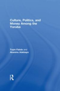 cover of the book Culture, Politics, and Money among the Yoruba