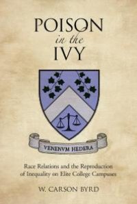 cover of the book Poison in the Ivy : Race Relations and the Reproduction of Inequality on Elite College Campuses