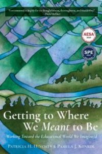 cover of the book Getting to Where We Meant to Be : Working Toward the Educational World We Imagine/d