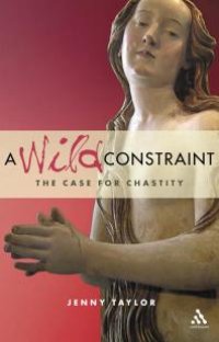 cover of the book A Wild Constraint : The Case for Chastity