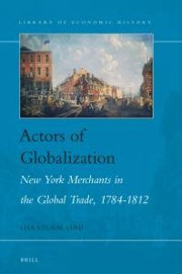 cover of the book Actors of Globalization: New York Merchants in Global Trade, 1784-1812