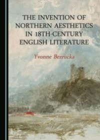 cover of the book The Invention of Northern Aesthetics in 18th-Century English Literature