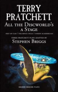 cover of the book All the Discworld's a Stage : Unseen Academicals, Feet of Clay and The Rince Cycle