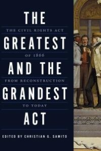 cover of the book The Greatest and the Grandest Act : The Civil Rights Act of 1866 from Reconstruction to Today