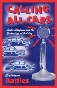 cover of the book Calling All Cars : Radio Dragnets and the Technology of Policing