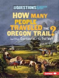 cover of the book How Many People Traveled the Oregon Trail? : And Other Questions about the Trail West