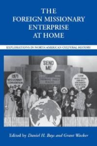 cover of the book The Foreign Missionary Enterprise at Home : Explorations in North American Cultural History