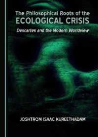 cover of the book The Philosophical Roots of the Ecological Crisis : Descartes and the Modern Worldview