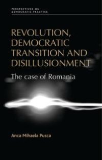 cover of the book Revolution, Democratic Transition and Disillusionment : The Case of Romania