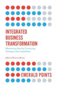 cover of the book Integrated Business Transformation : Maximizing Value by Connecting Strategy to Key Capabilities