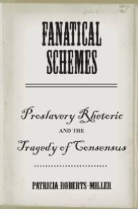 cover of the book Fanatical Schemes : Proslavery Rhetoric and the Tragedy of Consensus