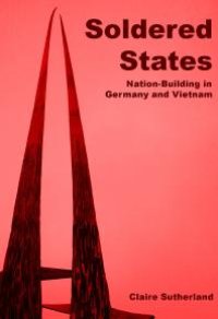 cover of the book Soldered States: Nation-Building in Germany and Vietnam