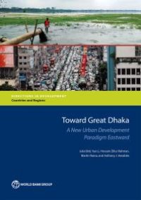 cover of the book Toward Great Dhaka : A New Urban Development Paradigm Eastward