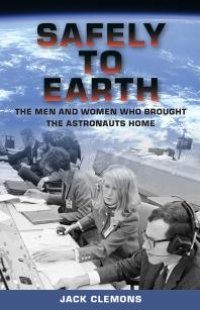 cover of the book Safely to Earth : The Men and Women Who Brought the Astronauts Home